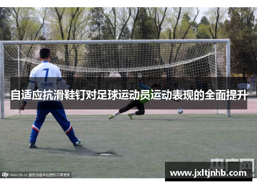 自适应抗滑鞋钉对足球运动员运动表现的全面提升